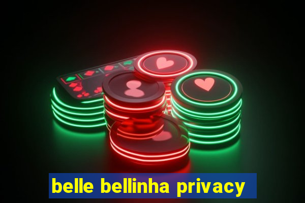 belle bellinha privacy